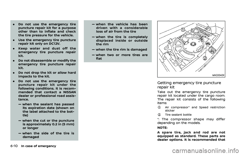 NISSAN ROGUE SPORT 2022  Owners Manual 6-10In case of emergency
.Do not use the emergency tire
puncture repair kit for a purpose
other than to inflate and check
the tire pressure for the vehicle.
. Use the emergency tire puncture
repair ki