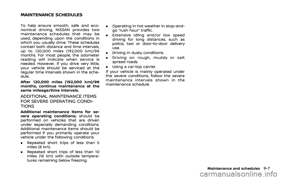 NISSAN ROGUE SPORT 2022  Owners Manual To help ensure smooth, safe and eco-
nomical driving, NISSAN provides two
maintenance schedules that may be
used, depending upon the conditions in
which you usually drive. These schedules
contain both