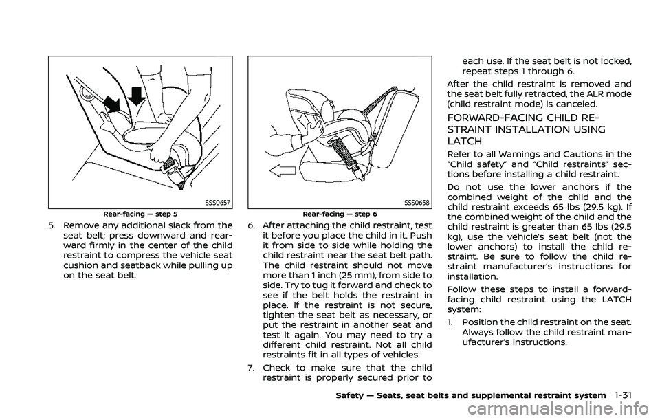 NISSAN ROGUE SPORT 2022  Owners Manual SSS0657
Rear-facing — step 5
5. Remove any additional slack from theseat belt; press downward and rear-
ward firmly in the center of the child
restraint to compress the vehicle seat
cushion and seat