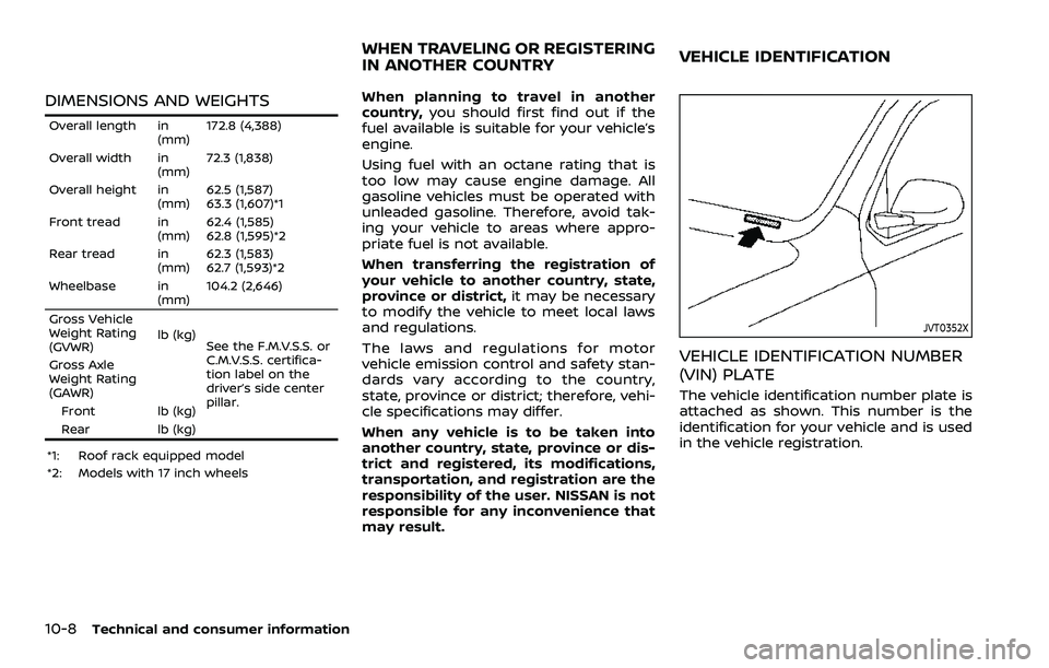 NISSAN ROGUE SPORT 2022  Owners Manual 10-8Technical and consumer information
DIMENSIONS AND WEIGHTS
Overall length in(mm)172.8 (4,388)
Overall width in (mm)72.3 (1,838)
Overall height in (mm)62.5 (1,587)
63.3 (1,607)*1
Front tread in (mm)