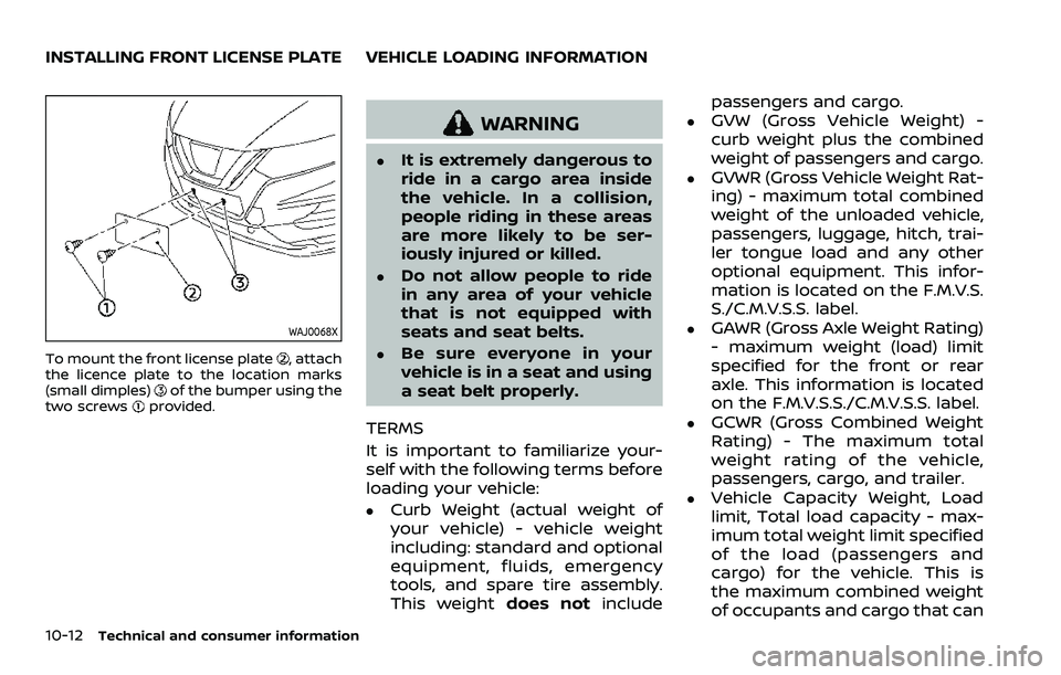NISSAN ROGUE SPORT 2022  Owners Manual 10-12Technical and consumer information
WAJ0068X
To mount the front license plate, attach
the licence plate to the location marks
(small dimples)
of the bumper using the
two screwsprovided.
WARNING
.I