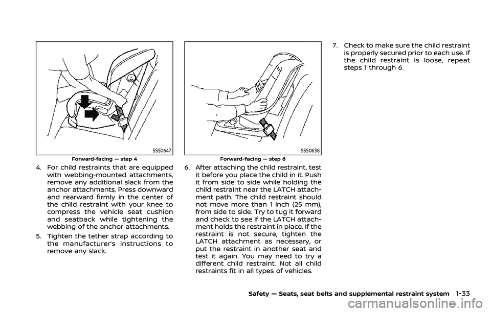 NISSAN ROGUE SPORT 2022  Owners Manual SSS0647
Forward-facing — step 4
4. For child restraints that are equippedwith webbing-mounted attachments,
remove any additional slack from the
anchor attachments. Press downward
and rearward firmly