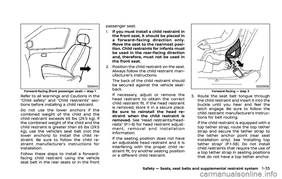 NISSAN ROGUE SPORT 2022  Owners Manual SSS0640
Forward-facing (front passenger seat) — step 1
Refer to all Warnings and Cautions in the
“Child safety” and “Child restraints” sec-
tions before installing a child restraint.
Do not 