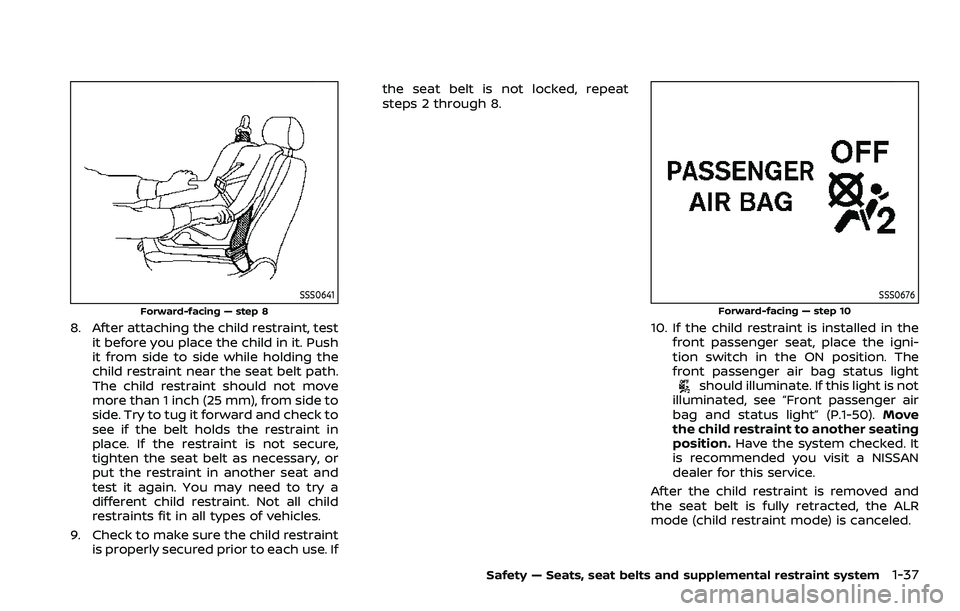 NISSAN ROGUE SPORT 2022  Owners Manual SSS0641
Forward-facing — step 8
8. After attaching the child restraint, testit before you place the child in it. Push
it from side to side while holding the
child restraint near the seat belt path.
