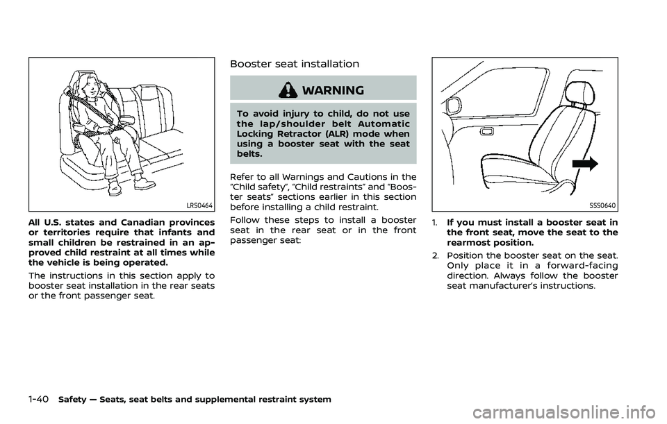 NISSAN ROGUE SPORT 2022  Owners Manual 1-40Safety — Seats, seat belts and supplemental restraint system
LRS0464
All U.S. states and Canadian provinces
or territories require that infants and
small children be restrained in an ap-
proved 