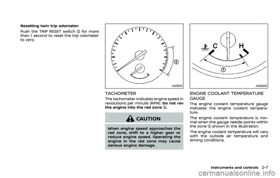 NISSAN ROGUE SPORT 2022  Owners Manual Resetting twin trip odometer:
Push the TRIP RESET switch
for more
than 1 second to reset the trip odometer
to zero.
JVI0951X
TACHOMETER
The tachometer indicates engine speed in
revolutions per minute 