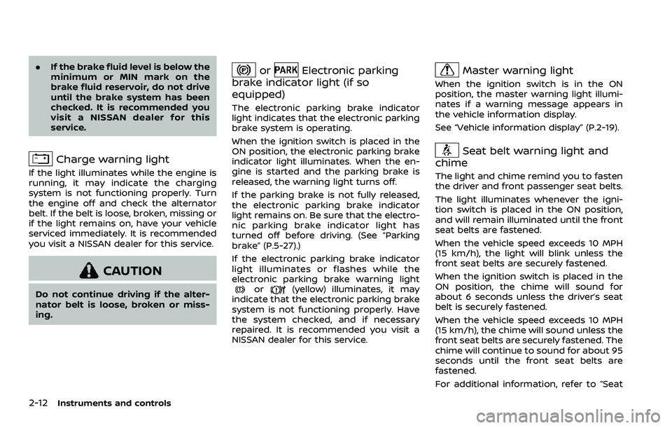 NISSAN ROGUE SPORT 2022  Owners Manual 2-12Instruments and controls
.If the brake fluid level is below the
minimum or MIN mark on the
brake fluid reservoir, do not drive
until the brake system has been
checked. It is recommended you
visit 
