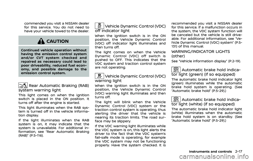 NISSAN ROGUE SPORT 2022  Owners Manual commended you visit a NISSAN dealer
for this service. You do not need to
have your vehicle towed to the dealer.
CAUTION
Continued vehicle operation without
having the emission control system
and/or CV