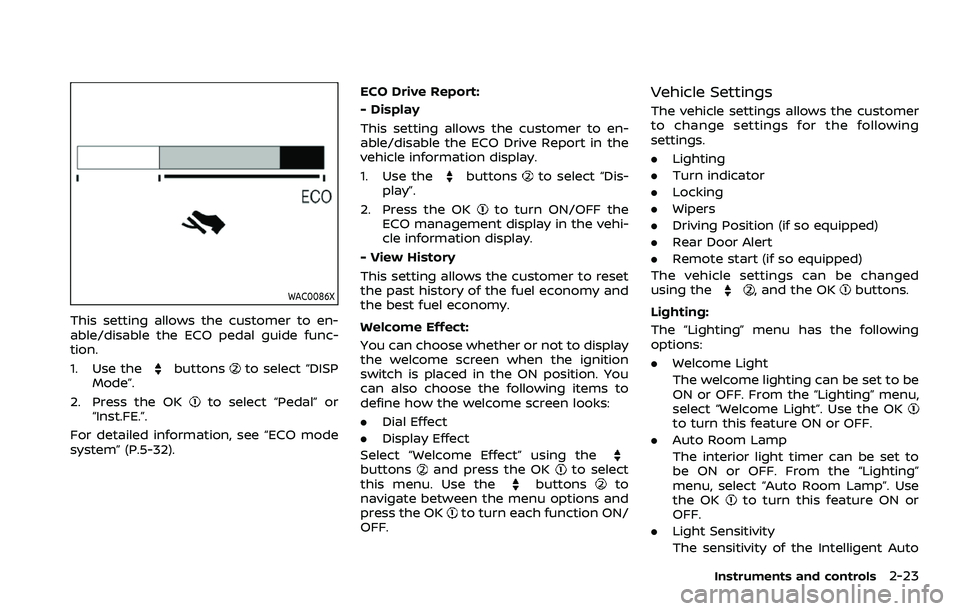 NISSAN ROGUE SPORT 2021 Owners Manual WAC0086X
This setting allows the customer to en-
able/disable the ECO pedal guide func-
tion.
1. Use the
buttonsto select “DISP
Mode”.
2. Press the OK
to select “Pedal” or
“Inst.FE.”.
For NISSAN ROGUE SPORT 2021 Owners Manual WAC0086X
This setting allows the customer to en-
able/disable the ECO pedal guide func-
tion.
1. Use the
buttonsto select “DISP
Mode”.
2. Press the OK
to select “Pedal” or
“Inst.FE.”.
For