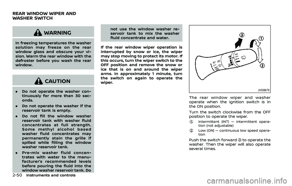 NISSAN ROGUE SPORT 2021 Owners Manual 2-50Instruments and controls
WARNING
In freezing temperatures the washer
solution may freeze on the rear
window glass and obscure your vi-
sion. Warm the rear window with the
defroster before you wash NISSAN ROGUE SPORT 2021 Owners Manual 2-50Instruments and controls
WARNING
In freezing temperatures the washer
solution may freeze on the rear
window glass and obscure your vi-
sion. Warm the rear window with the
defroster before you wash