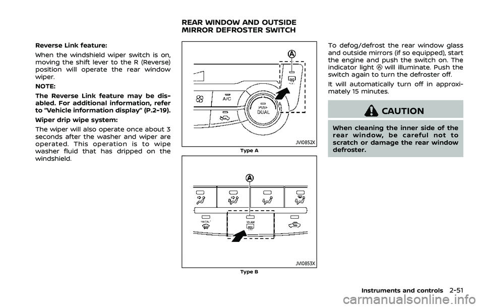 NISSAN ROGUE SPORT 2021  Owners Manual Reverse Link feature:
When the windshield wiper switch is on,
moving the shift lever to the R (Reverse)
position will operate the rear window
wiper.
NOTE:
The Reverse Link feature may be dis-
abled. F