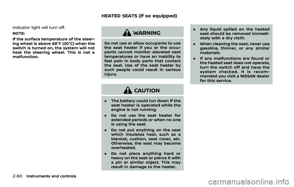 NISSAN ROGUE SPORT 2021 Owners Manual 2-60Instruments and controls
indicator light will turn off.
NOTE:
If the surface temperature of the steer-
ing wheel is above 68°F (20°C) when the
switch is turned on, the system will not
heat the s NISSAN ROGUE SPORT 2021 Owners Manual 2-60Instruments and controls
indicator light will turn off.
NOTE:
If the surface temperature of the steer-
ing wheel is above 68°F (20°C) when the
switch is turned on, the system will not
heat the s