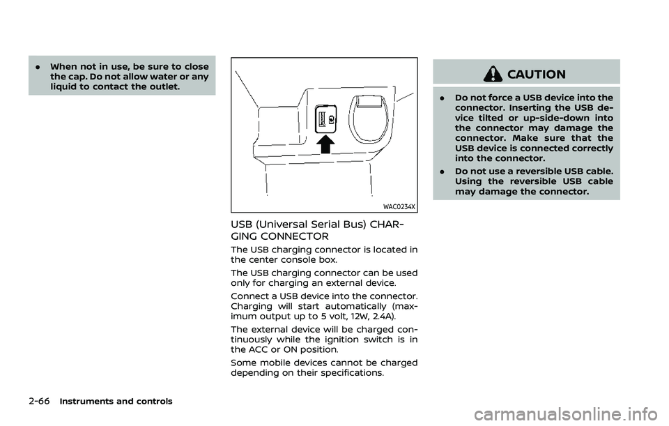 NISSAN ROGUE SPORT 2021  Owners Manual 2-66Instruments and controls
.When not in use, be sure to close
the cap. Do not allow water or any
liquid to contact the outlet.
WAC0234X
USB (Universal Serial Bus) CHAR-
GING CONNECTOR
The USB chargi