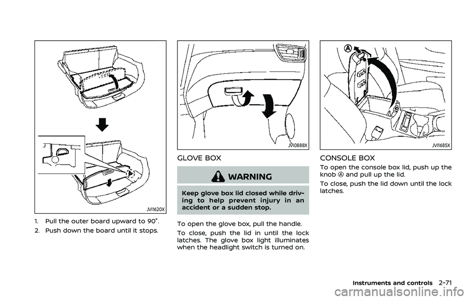 NISSAN ROGUE SPORT 2021  Owners Manual JVI1620X
1. Pull the outer board upward to 90°.
2. Push down the board until it stops.
JVI0888X
GLOVE BOX
WARNING
Keep glove box lid closed while driv-
ing to help prevent injury in an
accident or a 