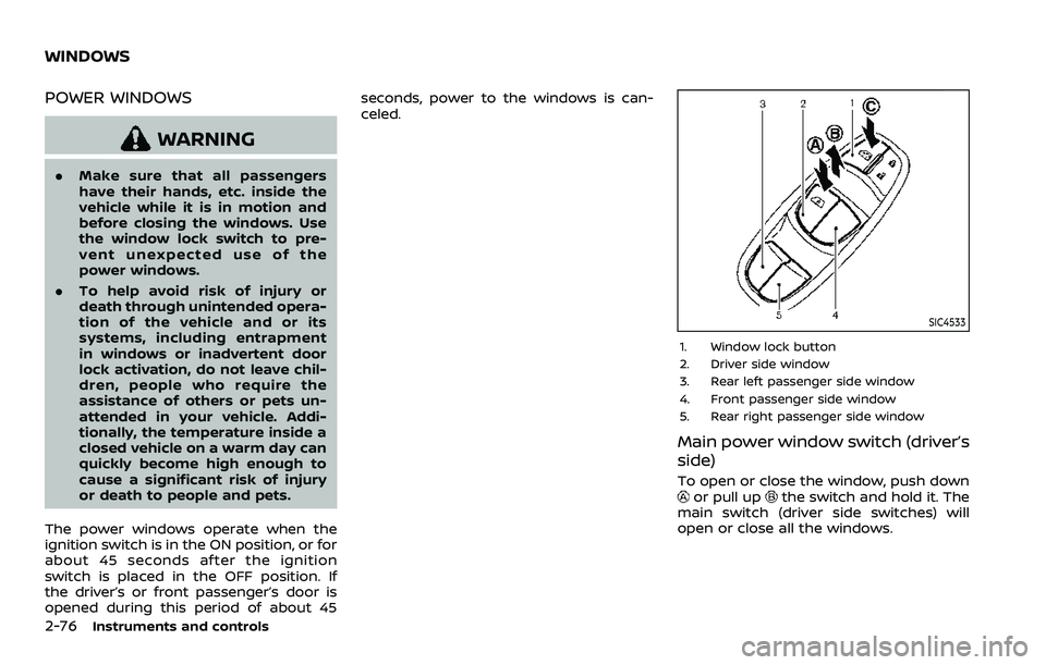NISSAN ROGUE SPORT 2021 Owners Manual 2-76Instruments and controls
POWER WINDOWS
WARNING
.Make sure that all passengers
have their hands, etc. inside the
vehicle while it is in motion and
before closing the windows. Use
the window lock sw NISSAN ROGUE SPORT 2021 Owners Manual 2-76Instruments and controls
POWER WINDOWS
WARNING
.Make sure that all passengers
have their hands, etc. inside the
vehicle while it is in motion and
before closing the windows. Use
the window lock sw