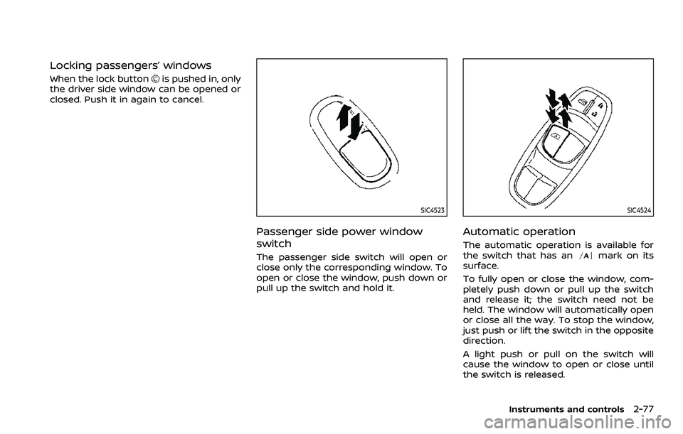 NISSAN ROGUE SPORT 2021  Owners Manual Locking passengers’ windows
When the lock buttonis pushed in, only
the driver side window can be opened or
closed. Push it in again to cancel.
SIC4523
Passenger side power window
switch
The passenge