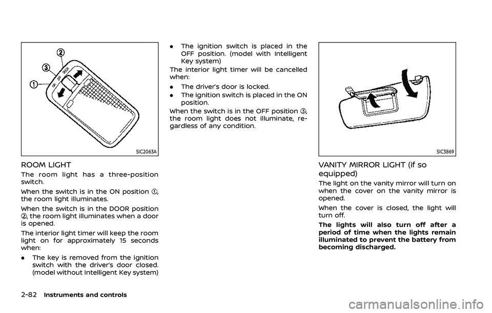 NISSAN ROGUE SPORT 2021 Owners Manual 2-82Instruments and controls
SIC2063A
ROOM LIGHT
The room light has a three-position
switch.
When the switch is in the ON position
,
the room light illuminates.
When the switch is in the DOOR position NISSAN ROGUE SPORT 2021 Owners Manual 2-82Instruments and controls
SIC2063A
ROOM LIGHT
The room light has a three-position
switch.
When the switch is in the ON position
,
the room light illuminates.
When the switch is in the DOOR position