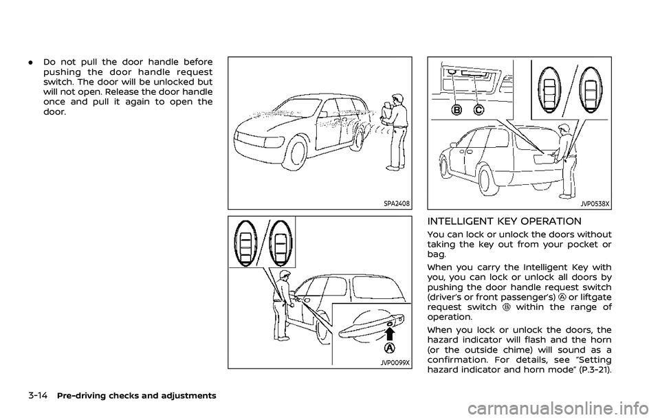 NISSAN ROGUE SPORT 2021  Owners Manual 3-14Pre-driving checks and adjustments
.Do not pull the door handle before
pushing the door handle request
switch. The door will be unlocked but
will not open. Release the door handle
once and pull it