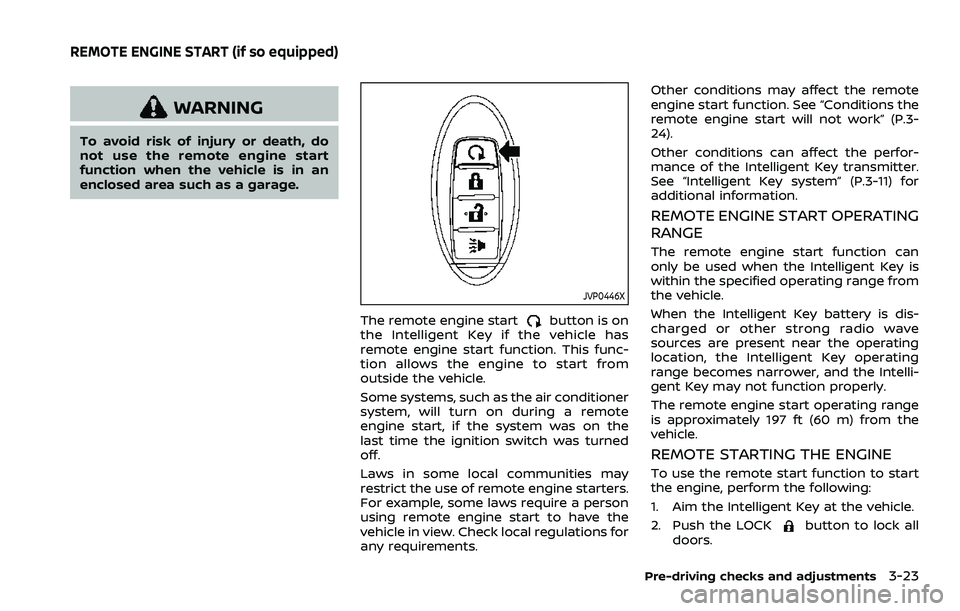 NISSAN ROGUE SPORT 2021 Owners Manual WARNING
To avoid risk of injury or death, do
not use the remote engine start
function when the vehicle is in an
enclosed area such as a garage.
JVP0446X
The remote engine startbutton is on
the Intelli NISSAN ROGUE SPORT 2021 Owners Manual WARNING
To avoid risk of injury or death, do
not use the remote engine start
function when the vehicle is in an
enclosed area such as a garage.
JVP0446X
The remote engine startbutton is on
the Intelli