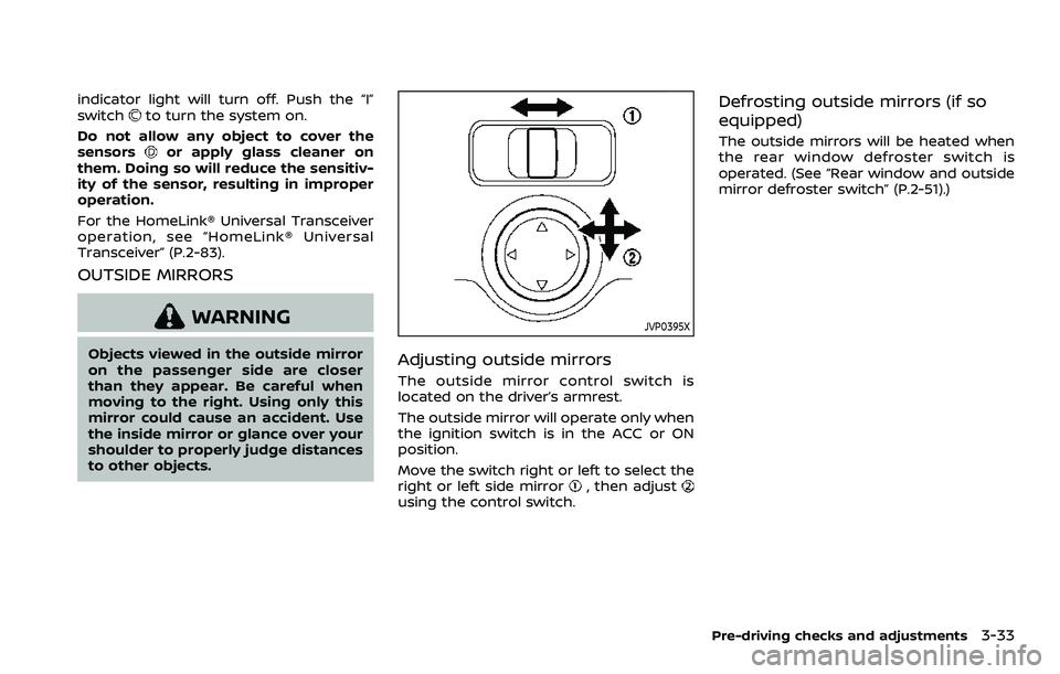 NISSAN ROGUE SPORT 2021 Owners Manual indicator light will turn off. Push the “I”
switchto turn the system on.
Do not allow any object to cover the
sensors
or apply glass cleaner on
them. Doing so will reduce the sensitiv-
ity of the NISSAN ROGUE SPORT 2021 Owners Manual indicator light will turn off. Push the “I”
switchto turn the system on.
Do not allow any object to cover the
sensors
or apply glass cleaner on
them. Doing so will reduce the sensitiv-
ity of the