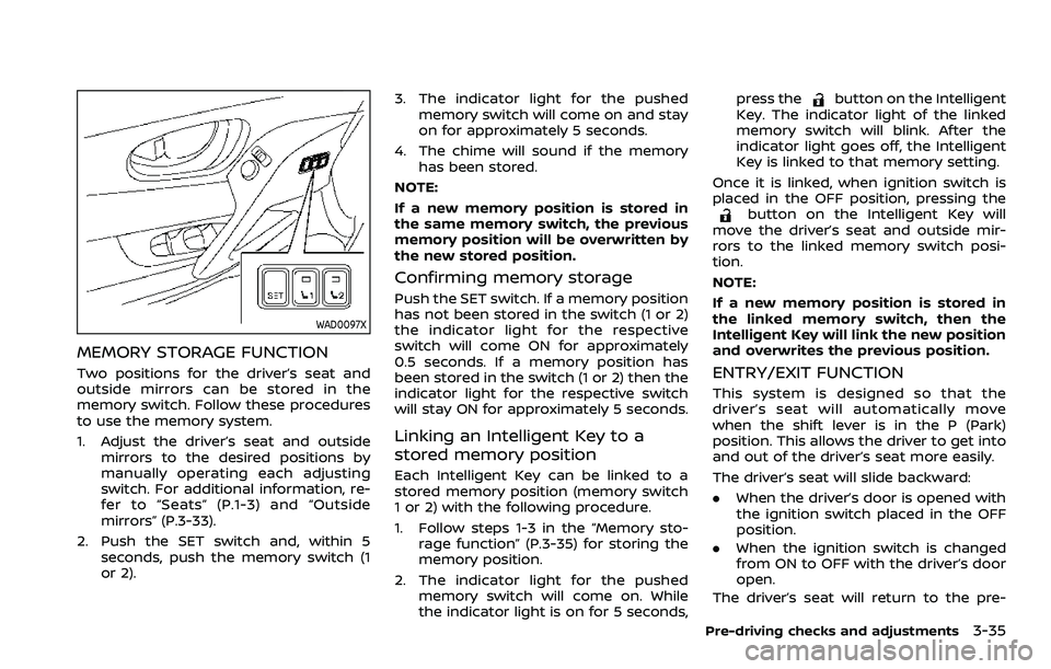 NISSAN ROGUE SPORT 2021 Owners Manual WAD0097X
MEMORY STORAGE FUNCTION
Two positions for the driver’s seat and
outside mirrors can be stored in the
memory switch. Follow these procedures
to use the memory system.
1. Adjust the driver’ NISSAN ROGUE SPORT 2021 Owners Manual WAD0097X
MEMORY STORAGE FUNCTION
Two positions for the driver’s seat and
outside mirrors can be stored in the
memory switch. Follow these procedures
to use the memory system.
1. Adjust the driver’