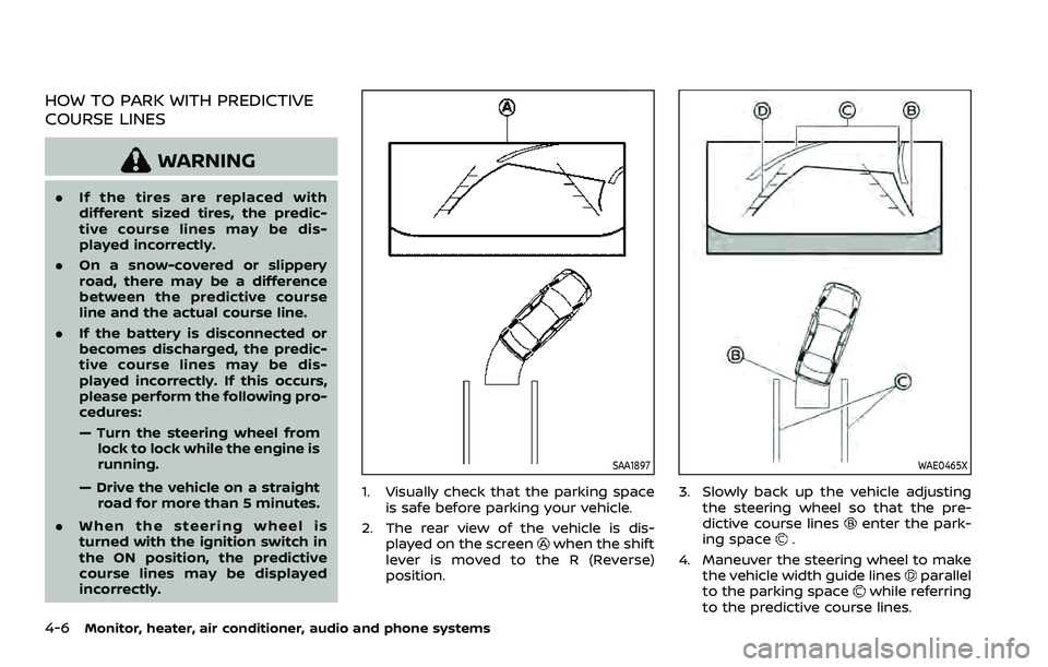 NISSAN ROGUE SPORT 2021 Owners Manual 4-6Monitor, heater, air conditioner, audio and phone systems
HOW TO PARK WITH PREDICTIVE
COURSE LINES
WARNING
.If the tires are replaced with
different sized tires, the predic-
tive course lines may b NISSAN ROGUE SPORT 2021 Owners Manual 4-6Monitor, heater, air conditioner, audio and phone systems
HOW TO PARK WITH PREDICTIVE
COURSE LINES
WARNING
.If the tires are replaced with
different sized tires, the predic-
tive course lines may b