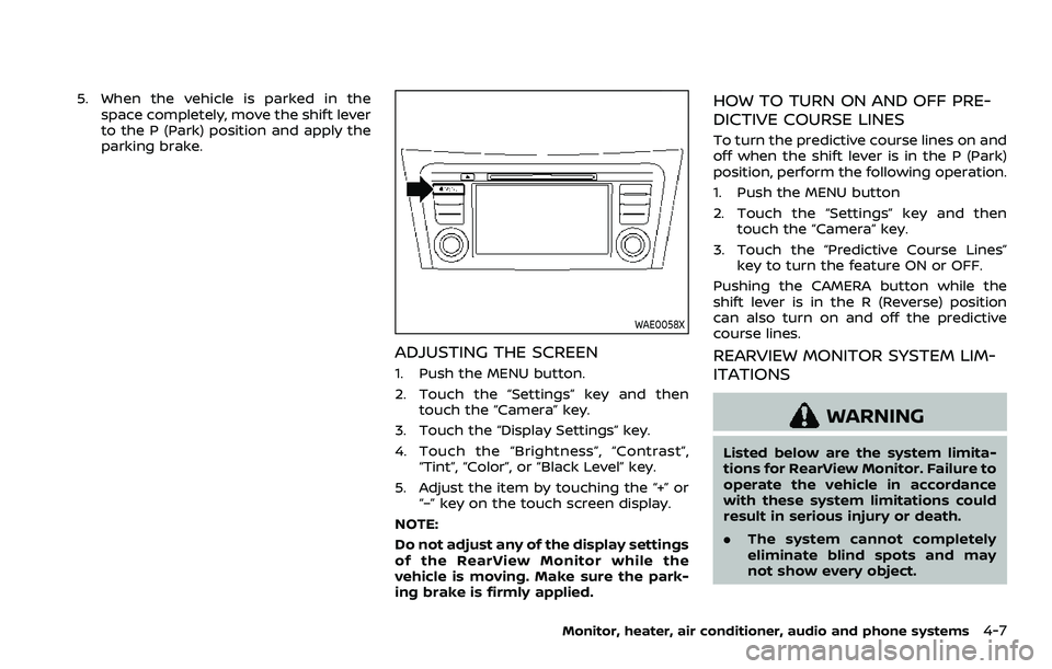 NISSAN ROGUE SPORT 2021 Owners Manual 5. When the vehicle is parked in thespace completely, move the shift lever
to the P (Park) position and apply the
parking brake.
WAE0058X
ADJUSTING THE SCREEN
1. Push the MENU button.
2. Touch the “ NISSAN ROGUE SPORT 2021 Owners Manual 5. When the vehicle is parked in thespace completely, move the shift lever
to the P (Park) position and apply the
parking brake.
WAE0058X
ADJUSTING THE SCREEN
1. Push the MENU button.
2. Touch the “
