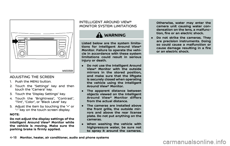 NISSAN ROGUE SPORT 2021 Owners Manual 4-18Monitor, heater, air conditioner, audio and phone systems
WAE0058X
ADJUSTING THE SCREEN
1. Push the MENU button.
2. Touch the “Settings” key and thentouch the “Camera” key.
3. Touch the NISSAN ROGUE SPORT 2021 Owners Manual 4-18Monitor, heater, air conditioner, audio and phone systems
WAE0058X
ADJUSTING THE SCREEN
1. Push the MENU button.
2. Touch the “Settings” key and thentouch the “Camera” key.
3. Touch the