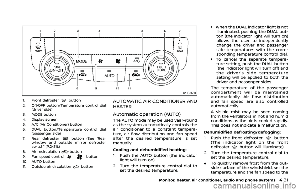 NISSAN ROGUE SPORT 2021 Owners Manual JVH0665X
1. Front defrosterbutton
2. ON·OFF button/Temperature control dial (driver side)
3. MODE button
4. Display screen
5. A/C (Air Conditioner) button
6. DUAL button/Temperature control dial (pas NISSAN ROGUE SPORT 2021 Owners Manual JVH0665X
1. Front defrosterbutton
2. ON·OFF button/Temperature control dial (driver side)
3. MODE button
4. Display screen
5. A/C (Air Conditioner) button
6. DUAL button/Temperature control dial (pas