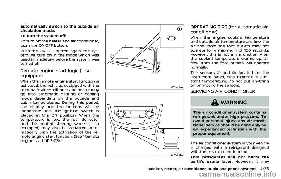NISSAN ROGUE SPORT 2021 Owners Manual automatically switch to the outside air
circulation mode.
To turn the system off:
To turn off the heater and air conditioner,
push the ON·OFF button.
Push the ON·OFF button again, the sys-
tem will NISSAN ROGUE SPORT 2021 Owners Manual automatically switch to the outside air
circulation mode.
To turn the system off:
To turn off the heater and air conditioner,
push the ON·OFF button.
Push the ON·OFF button again, the sys-
tem will