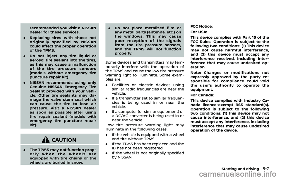 NISSAN ROGUE SPORT 2021 Owners Manual recommended you visit a NISSAN
dealer for these services.
. Replacing tires with those not
originally specified by NISSAN
could affect the proper operation
of the TPMS.
. Do not inject any tire liquid NISSAN ROGUE SPORT 2021 Owners Manual recommended you visit a NISSAN
dealer for these services.
. Replacing tires with those not
originally specified by NISSAN
could affect the proper operation
of the TPMS.
. Do not inject any tire liquid
