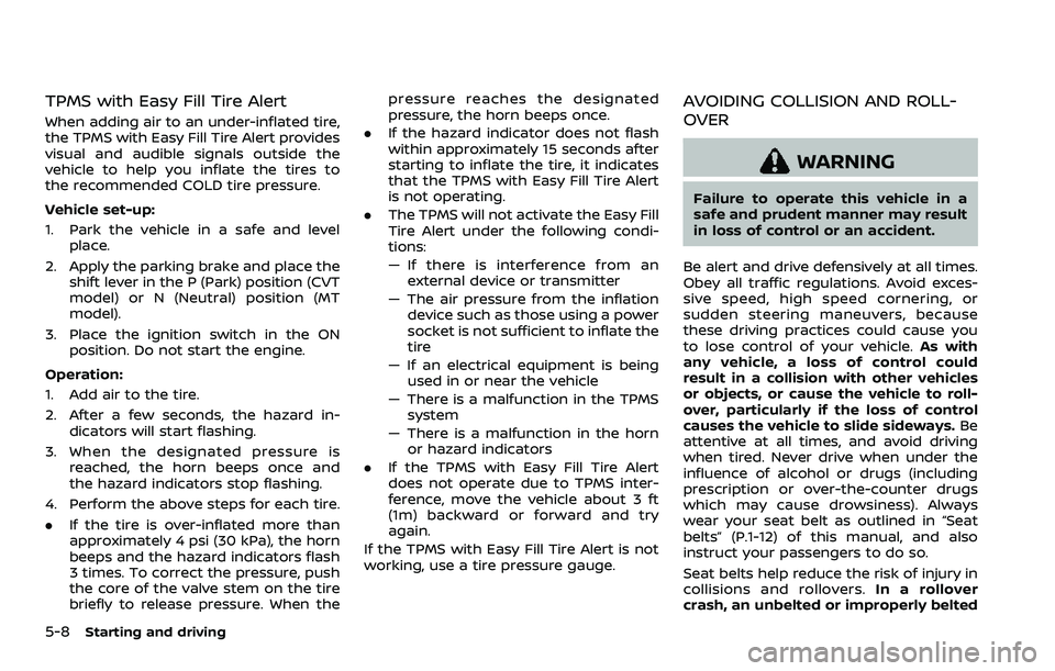 NISSAN ROGUE SPORT 2021 Owners Manual 5-8Starting and driving
TPMS with Easy Fill Tire Alert
When adding air to an under-inflated tire,
the TPMS with Easy Fill Tire Alert provides
visual and audible signals outside the
vehicle to help you NISSAN ROGUE SPORT 2021 Owners Manual 5-8Starting and driving
TPMS with Easy Fill Tire Alert
When adding air to an under-inflated tire,
the TPMS with Easy Fill Tire Alert provides
visual and audible signals outside the
vehicle to help you