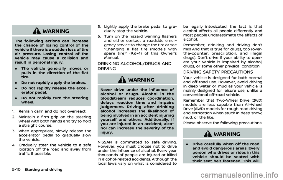 NISSAN ROGUE SPORT 2021 Owners Manual 5-10Starting and driving
WARNING
The following actions can increase
the chance of losing control of the
vehicle if there is a sudden loss of tire
air pressure. Losing control of the
vehicle may cause NISSAN ROGUE SPORT 2021 Owners Manual 5-10Starting and driving
WARNING
The following actions can increase
the chance of losing control of the
vehicle if there is a sudden loss of tire
air pressure. Losing control of the
vehicle may cause