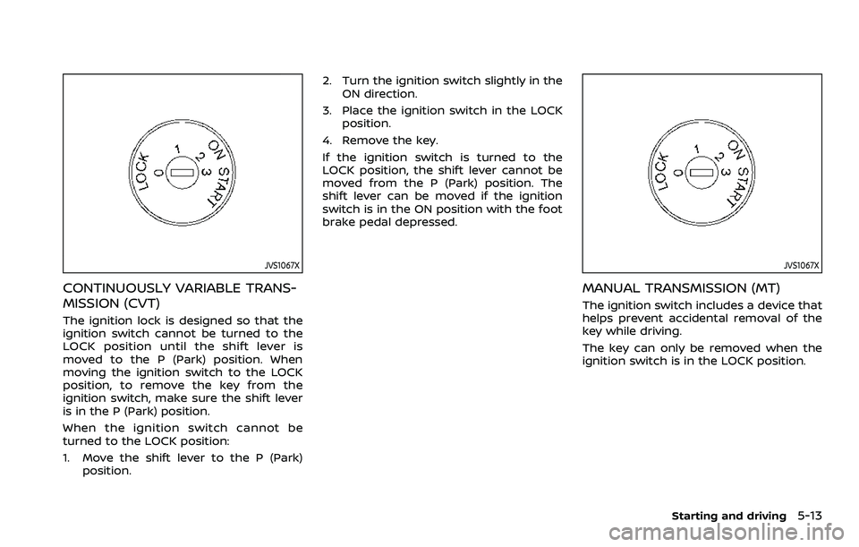 NISSAN ROGUE SPORT 2021 Owners Manual JVS1067X
CONTINUOUSLY VARIABLE TRANS-
MISSION (CVT)
The ignition lock is designed so that the
ignition switch cannot be turned to the
LOCK position until the shift lever is
moved to the P (Park) posit NISSAN ROGUE SPORT 2021 Owners Manual JVS1067X
CONTINUOUSLY VARIABLE TRANS-
MISSION (CVT)
The ignition lock is designed so that the
ignition switch cannot be turned to the
LOCK position until the shift lever is
moved to the P (Park) posit