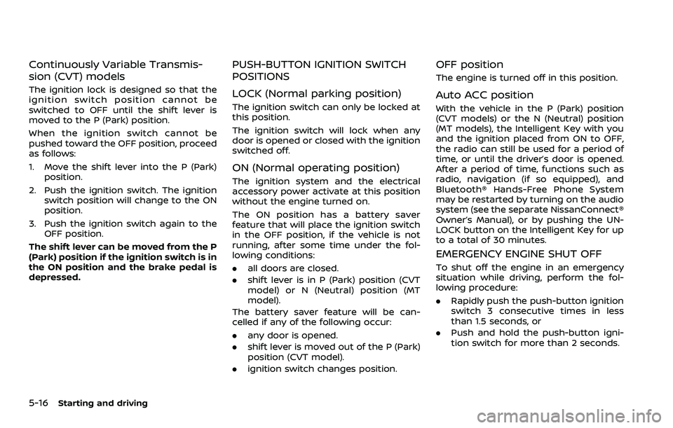 NISSAN ROGUE SPORT 2021 Owners Manual 5-16Starting and driving
Continuously Variable Transmis-
sion (CVT) models
The ignition lock is designed so that the
ignition switch position cannot be
switched to OFF until the shift lever is
moved t NISSAN ROGUE SPORT 2021 Owners Manual 5-16Starting and driving
Continuously Variable Transmis-
sion (CVT) models
The ignition lock is designed so that the
ignition switch position cannot be
switched to OFF until the shift lever is
moved t