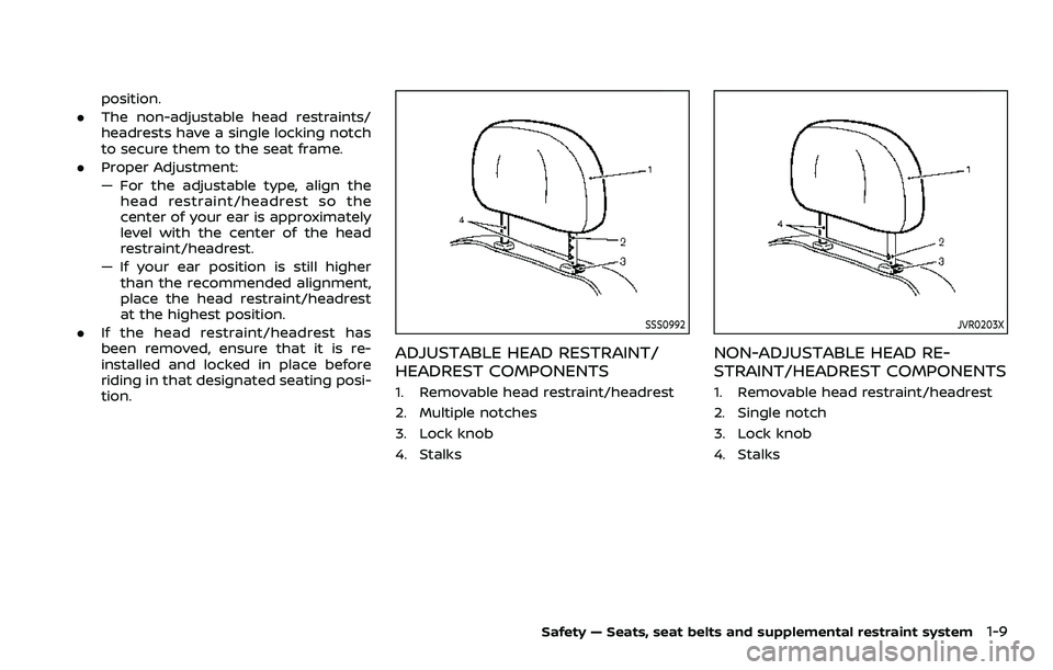 NISSAN ROGUE SPORT 2021  Owners Manual position.
. The non-adjustable head restraints/
headrests have a single locking notch
to secure them to the seat frame.
. Proper Adjustment:
— For the adjustable type, align the
head restraint/headr