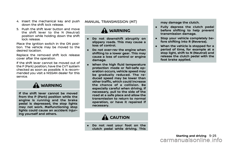 NISSAN ROGUE SPORT 2021  Owners Manual 4. Insert the mechanical key and pushdown the shift lock release.
5. Push the shift lever button and move the shift lever to the N (Neutral)
position while holding down the shift
lock release.
Place t