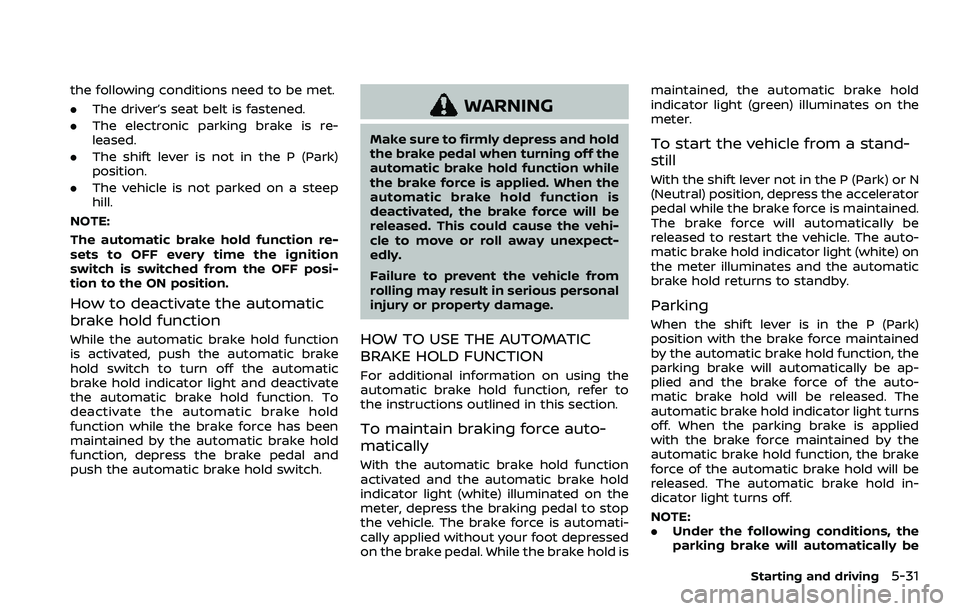 NISSAN ROGUE SPORT 2021 Owners Manual the following conditions need to be met.
.The driver’s seat belt is fastened.
. The electronic parking brake is re-
leased.
. The shift lever is not in the P (Park)
position.
. The vehicle is not pa NISSAN ROGUE SPORT 2021 Owners Manual the following conditions need to be met.
.The driver’s seat belt is fastened.
. The electronic parking brake is re-
leased.
. The shift lever is not in the P (Park)
position.
. The vehicle is not pa