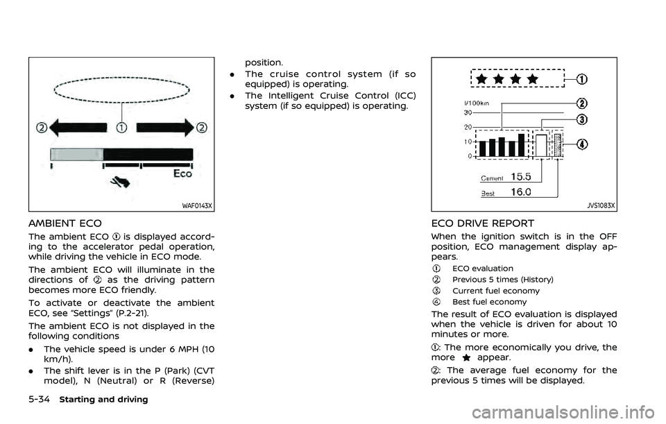 NISSAN ROGUE SPORT 2021 Owners Manual 5-34Starting and driving
WAF0143X
AMBIENT ECO
The ambient ECOis displayed accord-
ing to the accelerator pedal operation,
while driving the vehicle in ECO mode.
The ambient ECO will illuminate in the
NISSAN ROGUE SPORT 2021 Owners Manual 5-34Starting and driving
WAF0143X
AMBIENT ECO
The ambient ECOis displayed accord-
ing to the accelerator pedal operation,
while driving the vehicle in ECO mode.
The ambient ECO will illuminate in the