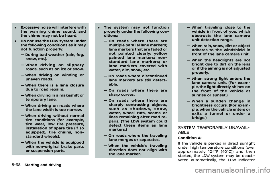 NISSAN ROGUE SPORT 2021 Owners Manual 5-38Starting and driving
.Excessive noise will interfere with
the warning chime sound, and
the chime may not be heard.
. Do not use the LDW system under
the following conditions as it may
not function NISSAN ROGUE SPORT 2021 Owners Manual 5-38Starting and driving
.Excessive noise will interfere with
the warning chime sound, and
the chime may not be heard.
. Do not use the LDW system under
the following conditions as it may
not function