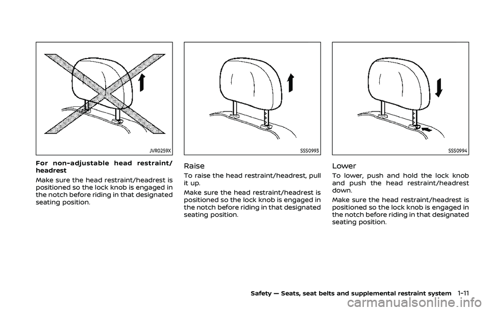 NISSAN ROGUE SPORT 2021  Owners Manual JVR0259X
For non-adjustable head restraint/
headrest
Make sure the head restraint/headrest is
positioned so the lock knob is engaged in
the notch before riding in that designated
seating position.
SSS