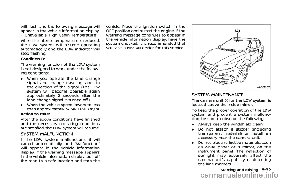 NISSAN ROGUE SPORT 2021 Owners Manual will flash and the following message will
appear in the vehicle information display.
- “Unavailable: High Cabin Temperature”
When the interior temperature is reduced,
the LDW system will resume op NISSAN ROGUE SPORT 2021 Owners Manual will flash and the following message will
appear in the vehicle information display.
- “Unavailable: High Cabin Temperature”
When the interior temperature is reduced,
the LDW system will resume op