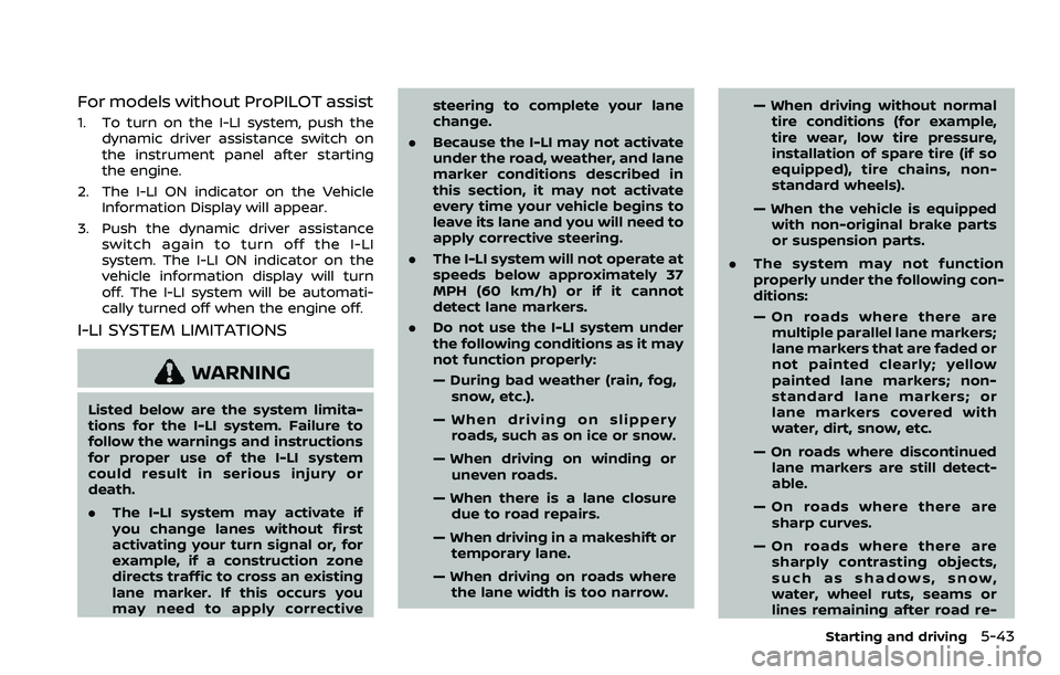NISSAN ROGUE SPORT 2021 Owners Manual For models without ProPILOT assist
1. To turn on the I-LI system, push thedynamic driver assistance switch on
the instrument panel after starting
the engine.
2. The I-LI ON indicator on the Vehicle In NISSAN ROGUE SPORT 2021 Owners Manual For models without ProPILOT assist
1. To turn on the I-LI system, push thedynamic driver assistance switch on
the instrument panel after starting
the engine.
2. The I-LI ON indicator on the Vehicle In