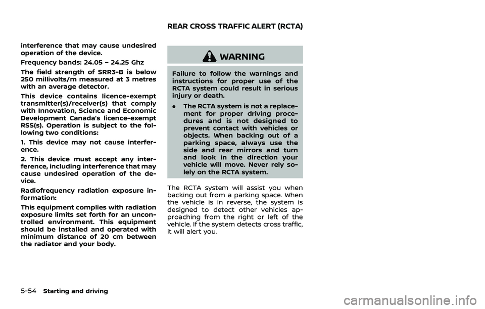 NISSAN ROGUE SPORT 2021 Owners Manual 5-54Starting and driving
interference that may cause undesired
operation of the device.
Frequency bands: 24.05 – 24.25 Ghz
The field strength of SRR3-B is below
250 millivolts/m measured at 3 metres NISSAN ROGUE SPORT 2021 Owners Manual 5-54Starting and driving
interference that may cause undesired
operation of the device.
Frequency bands: 24.05 – 24.25 Ghz
The field strength of SRR3-B is below
250 millivolts/m measured at 3 metres
