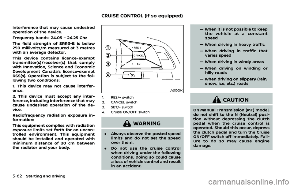 NISSAN ROGUE SPORT 2021 Owners Manual 5-62Starting and driving
interference that may cause undesired
operation of the device.
Frequency bands: 24.05 – 24.25 Ghz
The field strength of SRR3-B is below
250 millivolts/m measured at 3 metres NISSAN ROGUE SPORT 2021 Owners Manual 5-62Starting and driving
interference that may cause undesired
operation of the device.
Frequency bands: 24.05 – 24.25 Ghz
The field strength of SRR3-B is below
250 millivolts/m measured at 3 metres