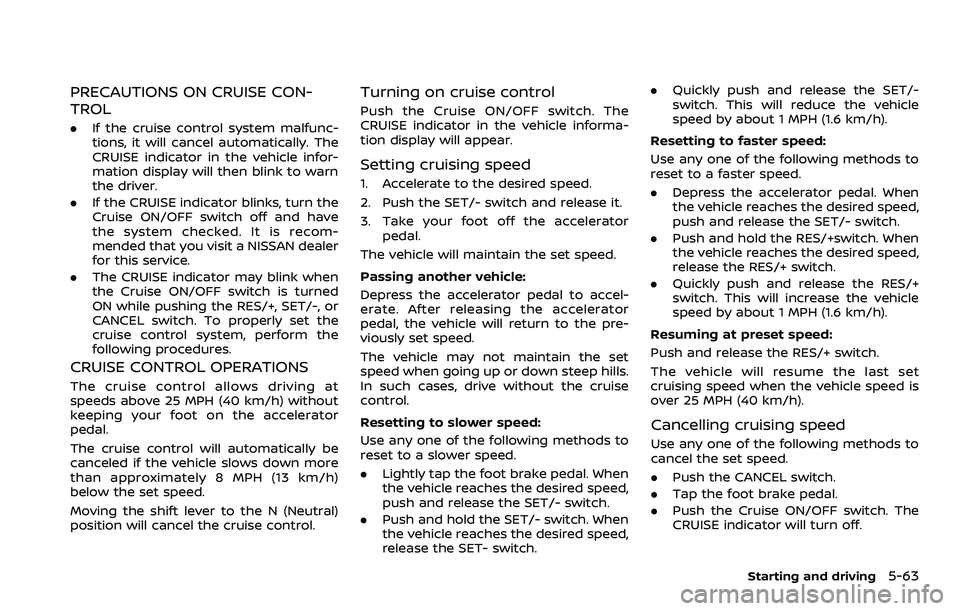 NISSAN ROGUE SPORT 2021 Owners Manual PRECAUTIONS ON CRUISE CON-
TROL
.If the cruise control system malfunc-
tions, it will cancel automatically. The
CRUISE indicator in the vehicle infor-
mation display will then blink to warn
the driver NISSAN ROGUE SPORT 2021 Owners Manual PRECAUTIONS ON CRUISE CON-
TROL
.If the cruise control system malfunc-
tions, it will cancel automatically. The
CRUISE indicator in the vehicle infor-
mation display will then blink to warn
the driver