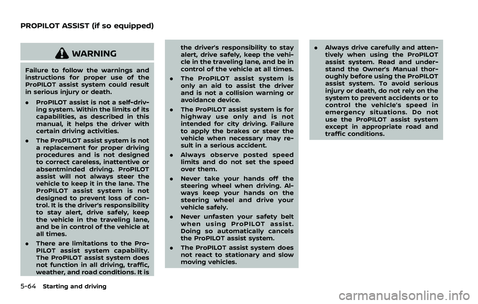 NISSAN ROGUE SPORT 2021 Owners Manual 5-64Starting and driving
WARNING
Failure to follow the warnings and
instructions for proper use of the
ProPILOT assist system could result
in serious injury or death.
.ProPILOT assist is not a self-dr NISSAN ROGUE SPORT 2021 Owners Manual 5-64Starting and driving
WARNING
Failure to follow the warnings and
instructions for proper use of the
ProPILOT assist system could result
in serious injury or death.
.ProPILOT assist is not a self-dr
