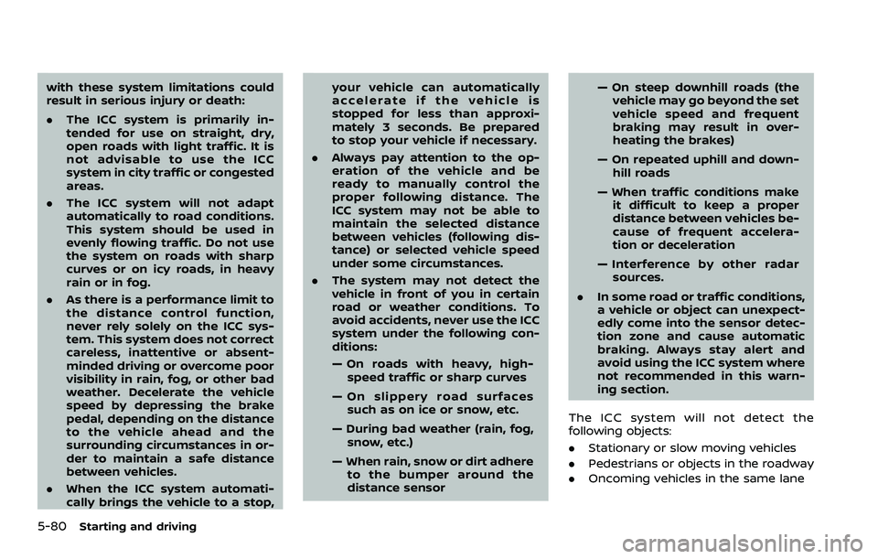 NISSAN ROGUE SPORT 2021 Owners Manual 5-80Starting and driving
with these system limitations could
result in serious injury or death:
.The ICC system is primarily in-
tended for use on straight, dry,
open roads with light traffic. It is
n NISSAN ROGUE SPORT 2021 Owners Manual 5-80Starting and driving
with these system limitations could
result in serious injury or death:
.The ICC system is primarily in-
tended for use on straight, dry,
open roads with light traffic. It is
n