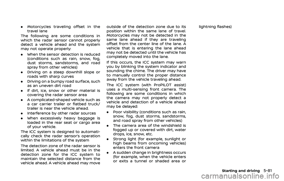 NISSAN ROGUE SPORT 2021 Owners Manual .Motorcycles traveling offset in the
travel lane
The following are some conditions in
which the radar sensor cannot properly
detect a vehicle ahead and the system
may not operate properly:
. When the NISSAN ROGUE SPORT 2021 Owners Manual .Motorcycles traveling offset in the
travel lane
The following are some conditions in
which the radar sensor cannot properly
detect a vehicle ahead and the system
may not operate properly:
. When the