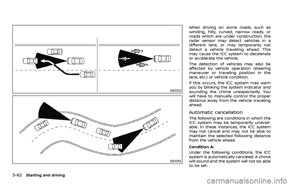 NISSAN ROGUE SPORT 2021 Owners Manual 5-82Starting and driving
SSD0252
SSD0253
When driving on some roads, such as
winding, hilly, curved, narrow roads, or
roads which are under construction, the
radar sensor may detect vehicles in a
diff NISSAN ROGUE SPORT 2021 Owners Manual 5-82Starting and driving
SSD0252
SSD0253
When driving on some roads, such as
winding, hilly, curved, narrow roads, or
roads which are under construction, the
radar sensor may detect vehicles in a
diff